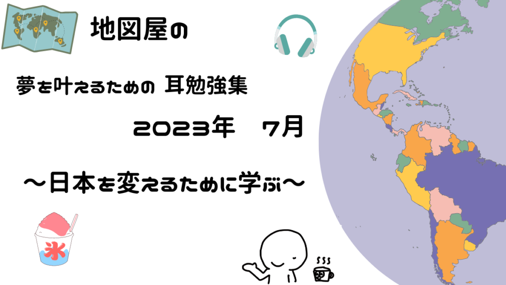 👂地図屋の耳勉強集 2023年7月 〜日本を変えるために学ぶ〜 | World Map 5